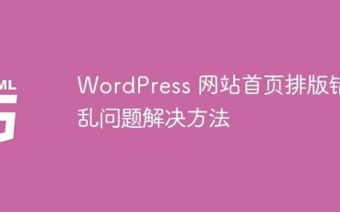 WordPress 网站首页排版错乱问题解决方法