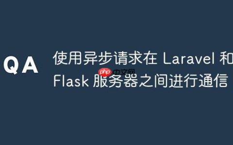 使用异步请求在 Laravel 和 Flask 服务器之间进行通信