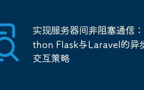 实现服务器间非阻塞通信：Python Flask与Laravel的异步交互策略