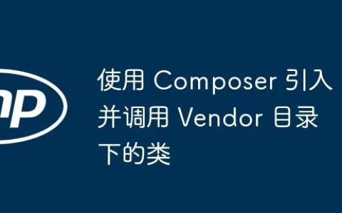使用 Composer 引入并调用 Vendor 目录下的类