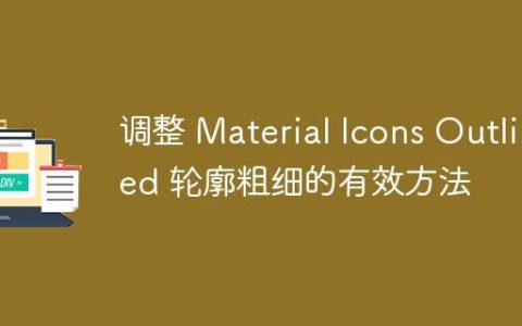 调整 Material Icons Outlined 轮廓粗细的有效方法