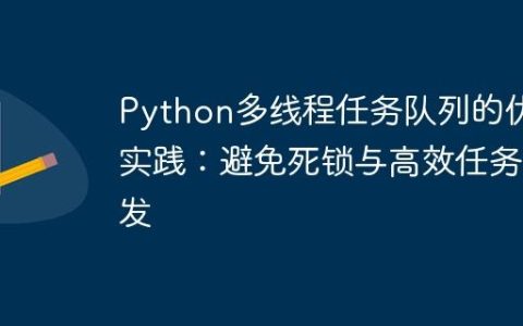 Python多线程任务队列的优化实践：避免死锁与高效任务分发