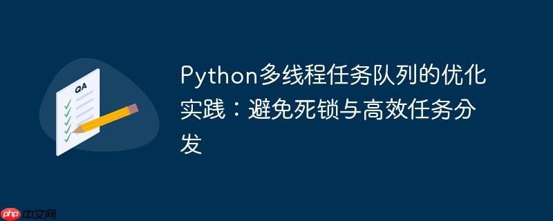 Python多线程任务队列的优化实践:避免死锁与高效任务分发