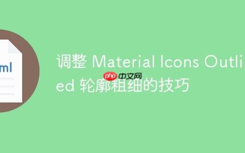 调整 Material Icons Outlined 轮廓粗细的技巧