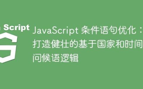 JavaScript 条件语句优化：打造健壮的基于国家和时间的问候语逻辑