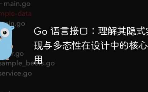 Go 语言接口：理解其隐式实现与多态性在设计中的核心作用