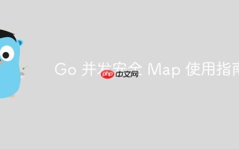 Go 并发安全 Map 使用指南