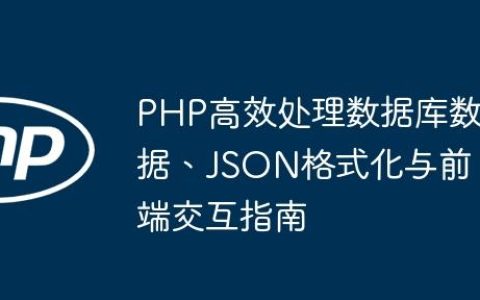 PHP高效处理数据库数据、JSON格式化与前端交互指南