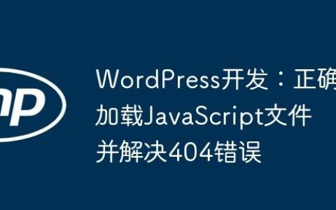WordPress开发：正确加载JavaScript文件并解决404错误
