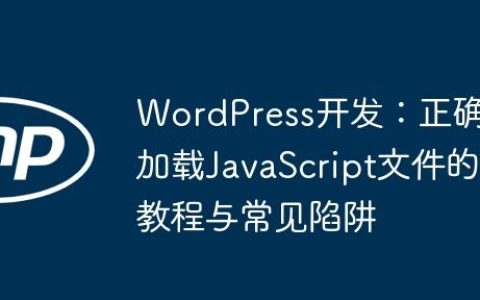 WordPress开发：正确加载JavaScript文件的教程与常见陷阱
