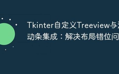 Tkinter自定义Treeview与滚动条集成：解决布局错位问题