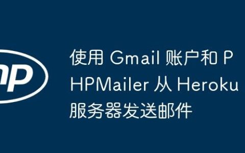 使用 Gmail 账户和 PHPMailer 从 Heroku 服务器发送邮件