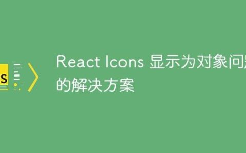 React Icons 显示为对象问题的解决方案