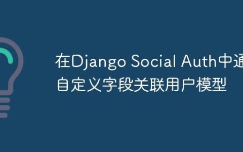 在Django Social Auth中通过自定义字段关联用户模型