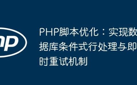 PHP脚本优化：实现数据库条件式行处理与即时重试机制