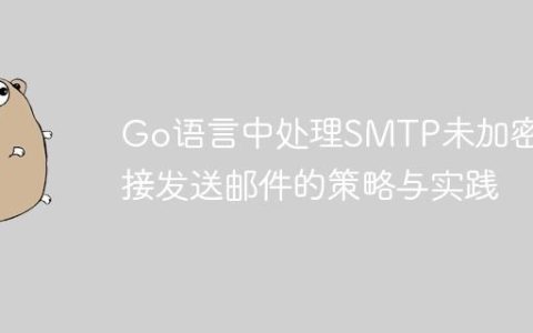 Go语言中处理SMTP未加密连接发送邮件的策略与实践