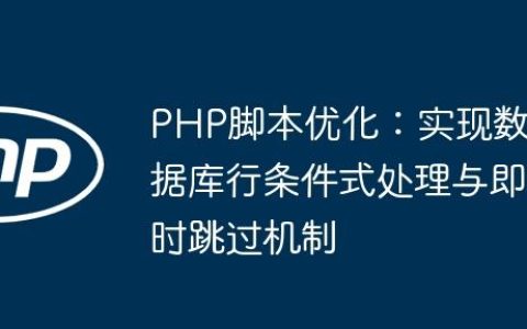 PHP脚本优化：实现数据库行条件式处理与即时跳过机制