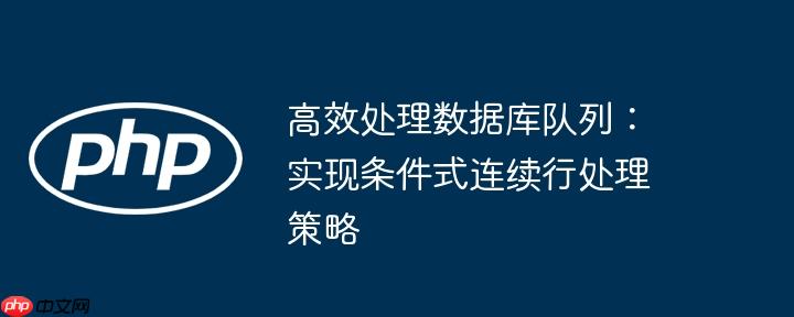 高效处理数据库队列:实现条件式连续行处理策略