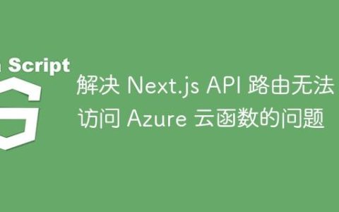 解决 Next.js API 路由无法访问 Azure 云函数的问题