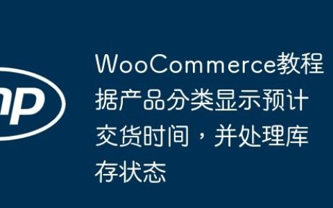 WooCommerce教程：根据产品分类显示预计交货时间，并处理库存状态