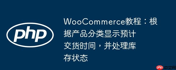 woocommerce教程:根据产品分类显示预计交货时间,并处理库存状态