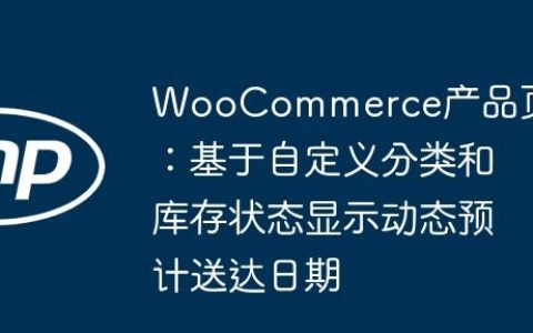 WooCommerce产品页面：基于自定义分类和库存状态显示动态预计送达日期