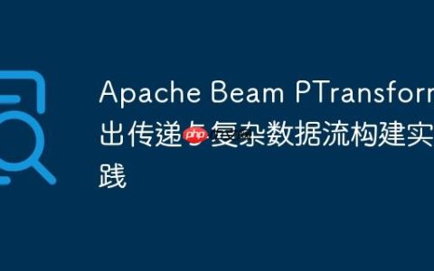 Apache Beam PTransform输出传递与复杂数据流构建实践