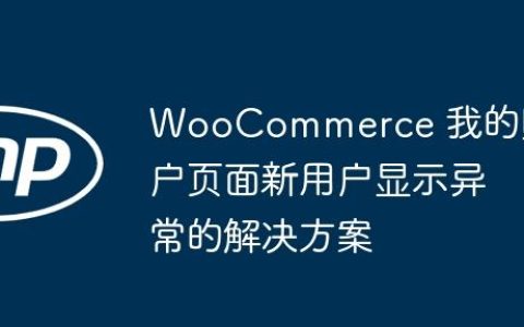 WooCommerce 我的账户页面新用户显示异常的解决方案