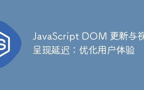 JavaScript DOM 更新与视觉呈现延迟：优化用户体验