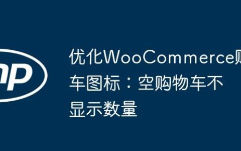 优化WooCommerce购物车图标：空购物车不显示数量