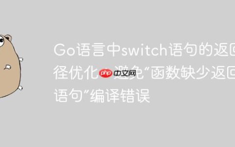 Go语言中switch语句的返回路径优化：避免“函数缺少返回语句”编译错误