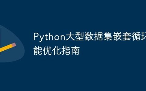 Python大型数据集嵌套循环性能优化指南