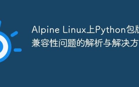 Alpine Linux上Python包版本兼容性问题的解析与解决方案