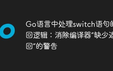 Go语言中处理switch语句的返回逻辑：消除编译器“缺少返回”的警告
