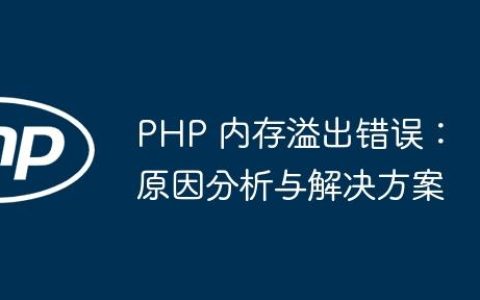 PHP 内存溢出错误：原因分析与解决方案