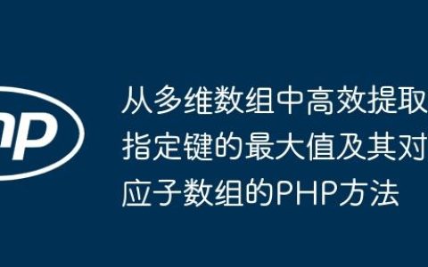 从多维数组中高效提取指定键的最大值及其对应子数组的PHP方法