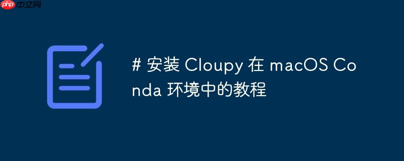 # 安装 Cloupy 在 macOS Conda 环境中的教程