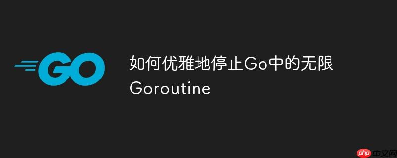如何优雅地停止go中的无限goroutine