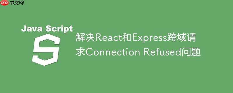 解决react和express跨域请求connection refused问题