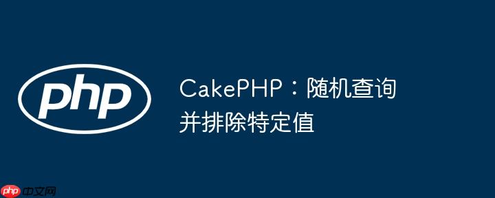 cakephp:随机查询并排除特定值