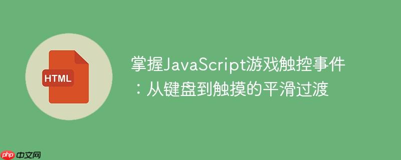 掌握JavaScript游戏触控事件：从键盘到触摸的平滑过渡
