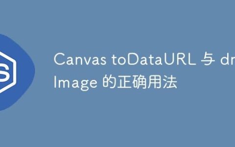 Canvas toDataURL 与 drawImage 的正确用法