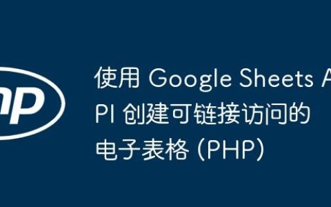 使用 Google Sheets API 创建可链接访问的电子表格 (PHP)