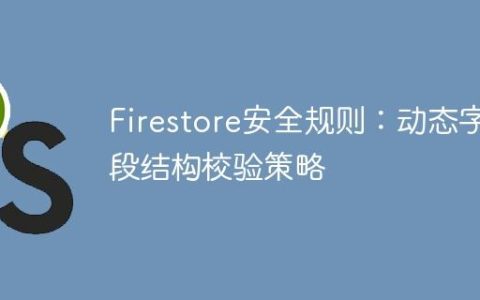Firestore安全规则：动态字段结构校验策略