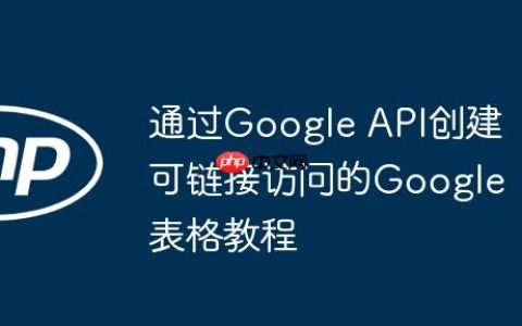 通过Google API创建可链接访问的Google表格教程