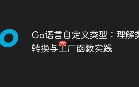 Go语言自定义类型：理解类型转换与工厂函数实践