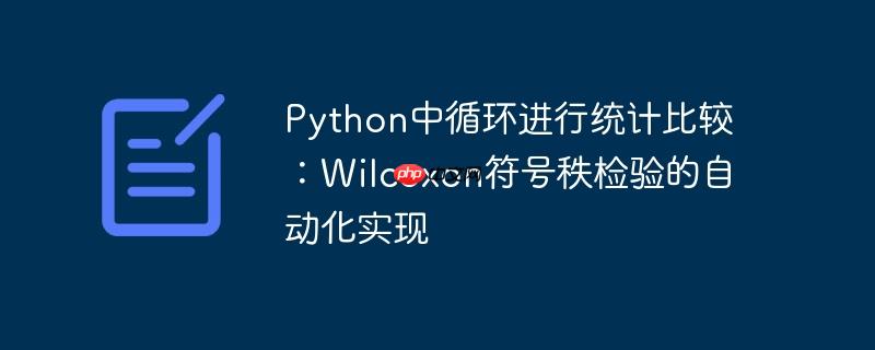 Python中循环进行统计比较:Wilcoxon符号秩检验的自动化实现