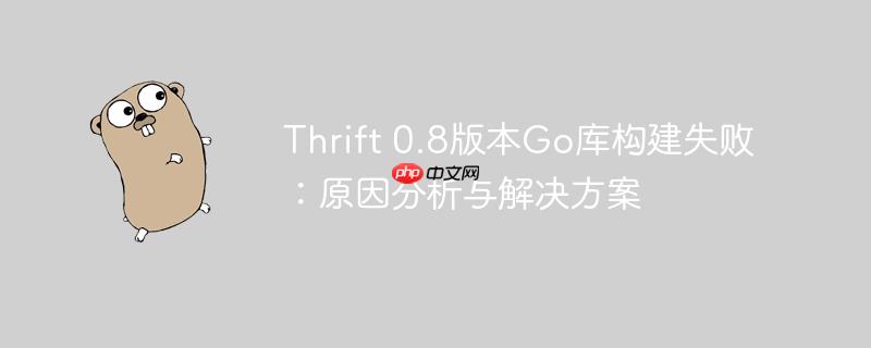 Thrift 0.8版本Go库构建失败:原因分析与解决方案