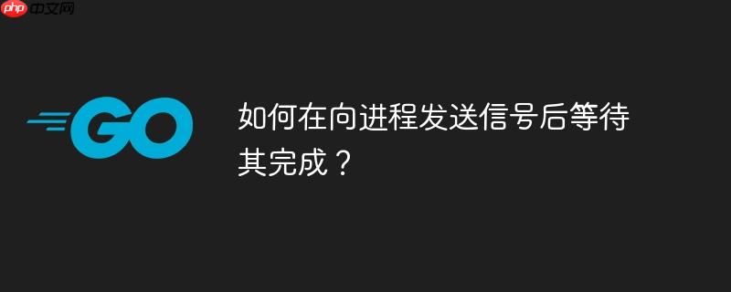如何在向进程发送信号后等待其完成?