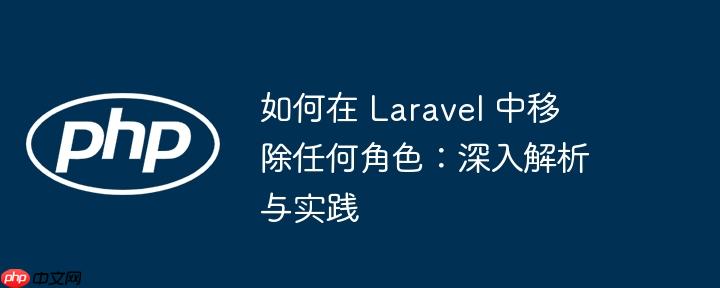 如何在 laravel 中移除任何角色:深入解析与实践